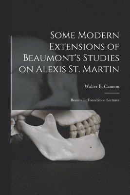 bokomslag Some Modern Extensions of Beaumont's Studies on Alexis St. Martin: Beaumont Foundation Lectures