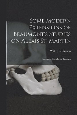 Some Modern Extensions of Beaumont's Studies on Alexis St. Martin: Beaumont Foundation Lectures 1