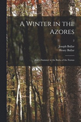 A Winter in the Azores; and a Summer at the Baths of the Furnas; 2 1