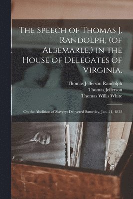 The Speech of Thomas J. Randolph, (of Albemarle, ) in the House of Delegates of Virginia, 1