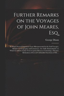Further Remarks on the Voyages of John Meares, Esq. [microform]