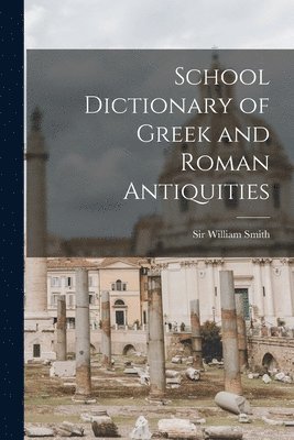 bokomslag School Dictionary of Greek and Roman Antiquities