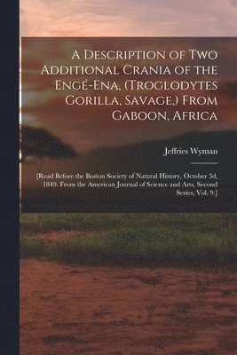 Description of Two Additional Crania of the Engé-ena, (Troglodytes Gorilla, Savage, ) From Gaboon, Africa
