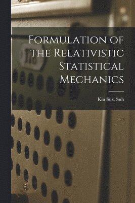 Kiu Suk Suh - Formulation of the Relativistic Statistical Mechanics, Häftad
