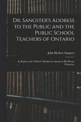Dr. Sangster's Address to the Public and the Public School Teachers of Ontario [microform] 1