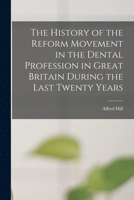 bokomslag History of the Reform Movement in the Dental Profession in Great Britain During the Last Twenty Years