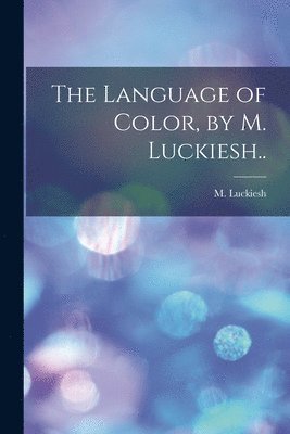 bokomslag The Language of Color, by M. Luckiesh..