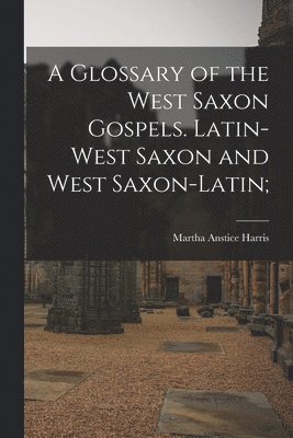 bokomslag A Glossary of the West Saxon Gospels. Latin-West Saxon and West Saxon-Latin;