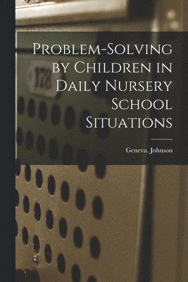 Problem-solving by Children in Daily Nursery School Situations 1