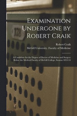 Examination Undergone by Robert Craik [microform] 1