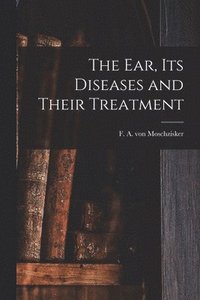 bokomslag Ear, Its Diseases and Their Treatment