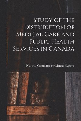 Study of the Distribution of Medical Care and Public Health Services in Canada, Häftad