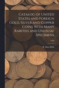 bokomslag Catalog of United States and Foreign Gold, Silver and Copper Coins With Many Rarities and Unusual Specimens; 1930