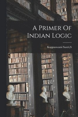 bokomslag A Primer Of Indian Logic