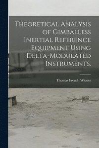 bokomslag Theoretical Analysis of Gimballess Inertial Reference Equipment Using Delta-modulated Instruments.