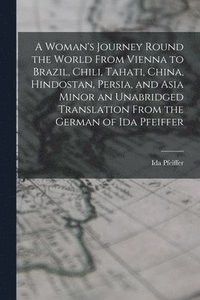 bokomslag A Woman's Journey Round the World From Vienna to Brazil, Chili, Tahati, China, Hindostan, Persia, and Asia Minor an Unabridged Translation From the German of Ida Pfeiffer