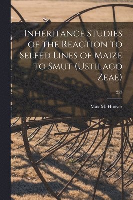 Inheritance Studies of the Reaction to Selfed Lines of Maize to Smut (Ustilago Zeae); 253 1