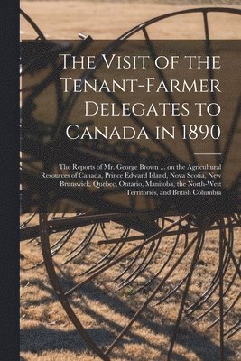 bokomslag The Visit of the Tenant-farmer Delegates to Canada in 1890 [microform]