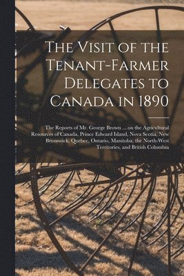 Visit of the Tenant-farmer Delegates to Canada in 1890 [microform]