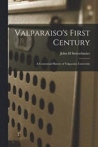 bokomslag Valparaiso's First Century; a Centennial History of Valparaiso University