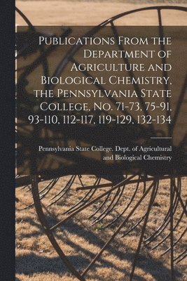 bokomslag Publications From the Department of Agriculture and Biological Chemistry, the Pennsylvania State College, No. 71-73, 75-91, 93-110, 112-117, 119-129, 132-134