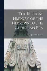 bokomslag The Biblical History of the Hebrews to the Christian Era [microform]