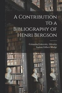 bokomslag A Contribution to a Bibliography of Henri Bergson [microform]