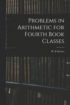 Problems in Arithmetic for Fourth Book Classes 1