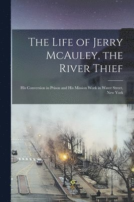 bokomslag The Life of Jerry McAuley, the River Thief [microform]