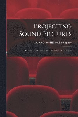 bokomslag Projecting Sound Pictures; a Practical Textbook for Projectionists and Managers