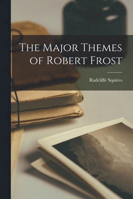 Radcliffe 1917-1993 Squires, Radcliffe Squires - The Major Themes of Robert Frost, Häftad