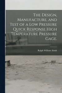 bokomslag The Design, Manufacture, and Test of a Low Pressure Quick Response High Temperature Pressure Gage.