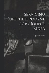 bokomslag Servicing Superheterodynes / by John F. Rider