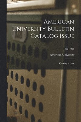 American University Bulletin Catalog Issue: Catalogue Issue; 1953-1956 1