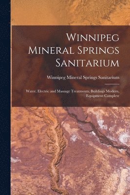 Winnipeg Mineral Springs Sanitarium - Winnipeg Mineral Springs Sanitarium [microform], Häftad