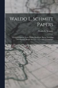 bokomslag Waldo L. Schmitt Papers: Field and Station Notes (Walter Rathbone Bacon Traveling Scholarship), South America, 1925-1927 [transcript]