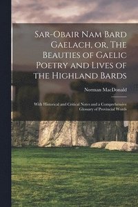 bokomslag Sar-obair Nam Bard Gaelach, or, The Beauties of Gaelic Poetry and Lives of the Highland Bards [microform]