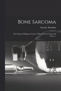 bokomslag Bone Sarcoma: the Primary Malignant Tumor of Bone and the Giant Cell Tumor /