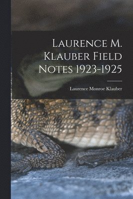 Laurence M. Klauber Field Notes 1923-1925 1