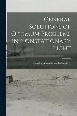 bokomslag General Solutions of Optimum Problems in Nonstationary Flight