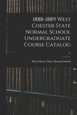 bokomslag 1888-1889 West Chester State Normal School Undergraduate Course Catalog; 17