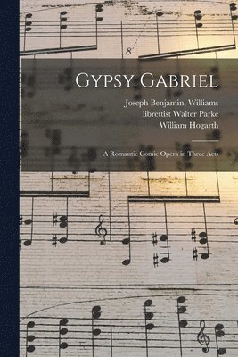 Joseph Benjamin (Pseud Fl Williams, Walter Librettist Parke, William Hogarth - Gypsy Gabriel, Häftad