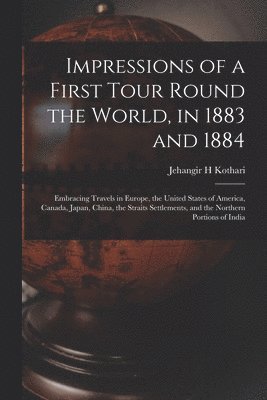 Impressions of a First Tour Round the World, in 1883 and 1884 1