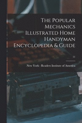 The Popular Mechanics Illustrated Home Handyman Encyclopedia & Guide; 11 1