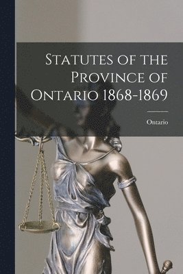 Statutes of the Province of Ontario 1868-1869 1
