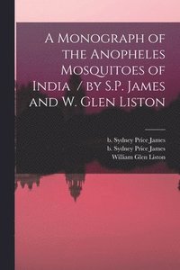 bokomslag A Monograph of the Anopheles Mosquitoes of India / by S.P. James and W. Glen Liston