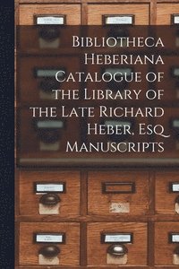 bokomslag Bibliotheca Heberiana Catalogue of the Library of the Late Richard Heber, Esq Manuscripts