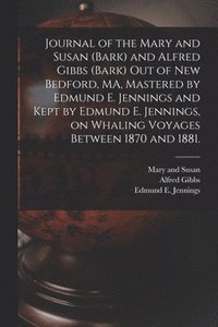 bokomslag Journal of the Mary and Susan (Bark) and Alfred Gibbs (Bark) out of New Bedford, MA, Mastered by Edmund E. Jennings and Kept by Edmund E. Jennings, on Whaling Voyages Between 1870 and 1881.
