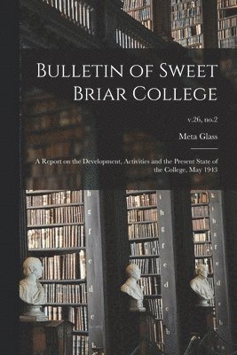 Bulletin of Sweet Briar College: A Report on the Development, Activities and the Present State of the College, May 1943; v.26, no.2 1