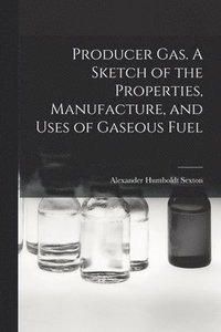 bokomslag Producer Gas. A Sketch of the Properties, Manufacture, and Uses of Gaseous Fuel